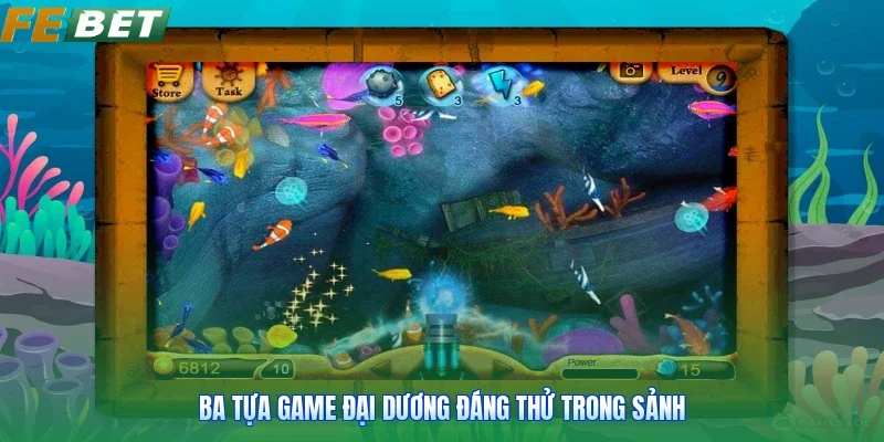 Ba tựa game đại dương đáng thử trong sảnh