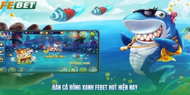 Bắn cá rồng xanh FEBET hot hiện nay