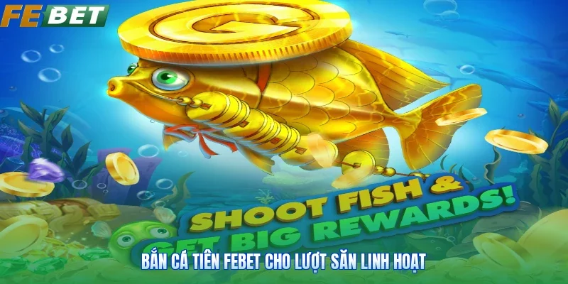 Bắn cá tiên FEBET cho lượt săn linh hoạt