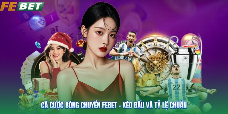 Cá Cược Bóng Chuyền FEBET - Kèo Đấu Và Tỷ Lệ Chuẩn