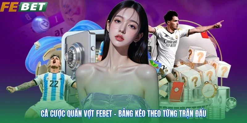 Cá Cược Quần Vợt FEBET - Bảng Kèo Theo Từng Trận Đấu