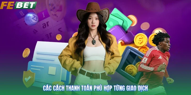 Các cách thanh toán phù hợp từng giao dịch