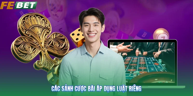 Các sảnh cược bài áp dụng luật riêng