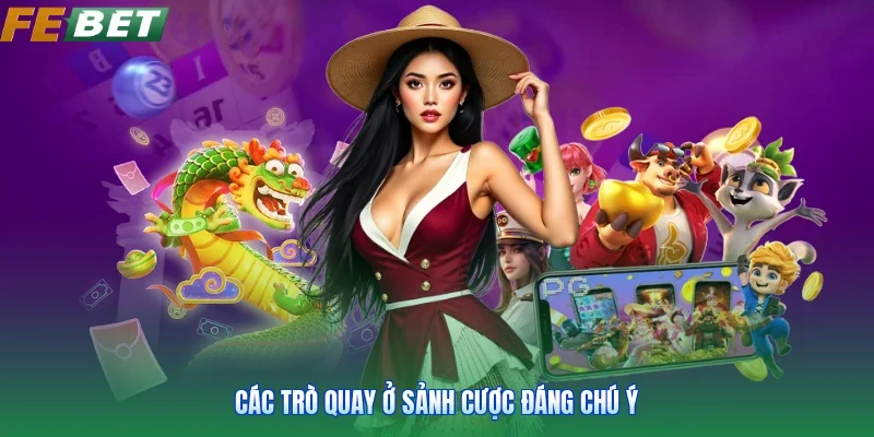 Các trò quay ở sảnh cược đáng chú ý