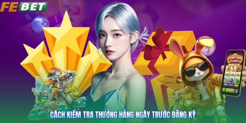 Cách kiểm tra thưởng hằng ngày trước đăng ký