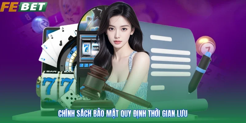 Chính sách bảo mật quy định thời gian lưu
