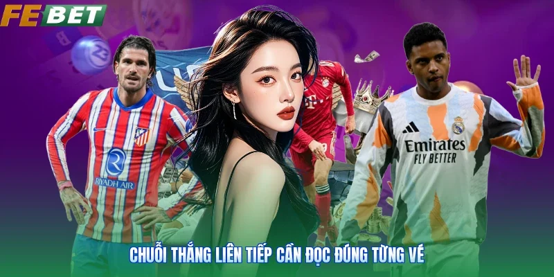 Chuỗi thắng liên tiếp cần đọc đúng từng vé