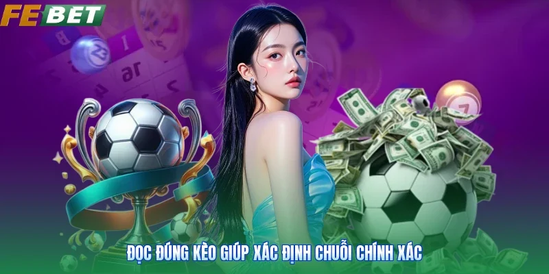Đọc đúng kèo giúp xác định chuỗi chính xác
