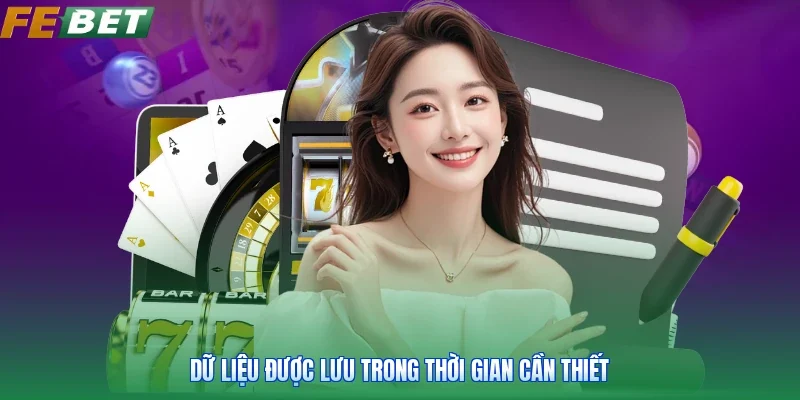 Dữ liệu được lưu trong thời gian cần thiết