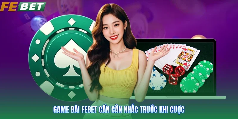 Game bài FEBET cần cân nhắc trước khi cược