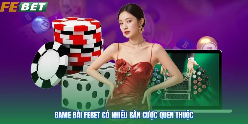Game bài FEBET có nhiều bàn cược quen thuộc