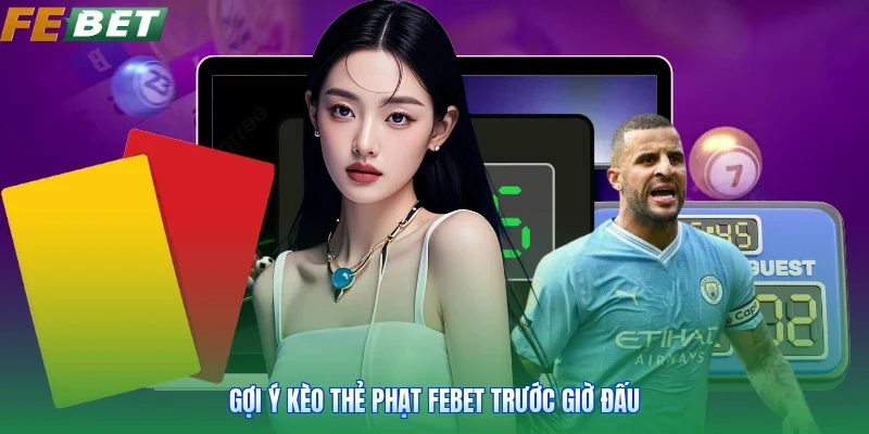 Gợi ý kèo thẻ phạt FEBET trước giờ đấu