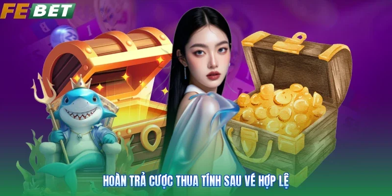 Hoàn trả cược thua tính sau vé hợp lệ