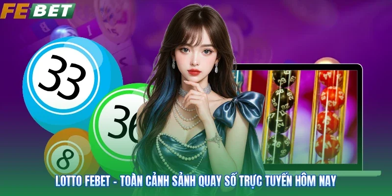 Lotto FEBET - Toàn Cảnh Sảnh Quay Số Trực Tuyến Hôm Nay