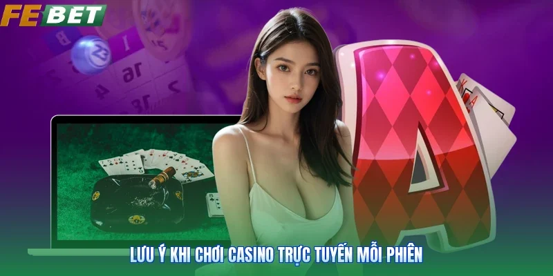 Lưu ý khi chơi casino trực tuyến mỗi phiên