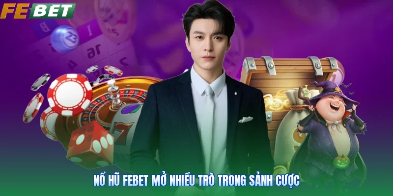 Nổ hũ FEBET mở nhiều trò trong sảnh cược