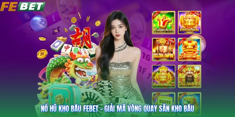 Nổ Hũ Kho Báu FEBET - Giải Mã Vòng Quay Săn Kho Báu