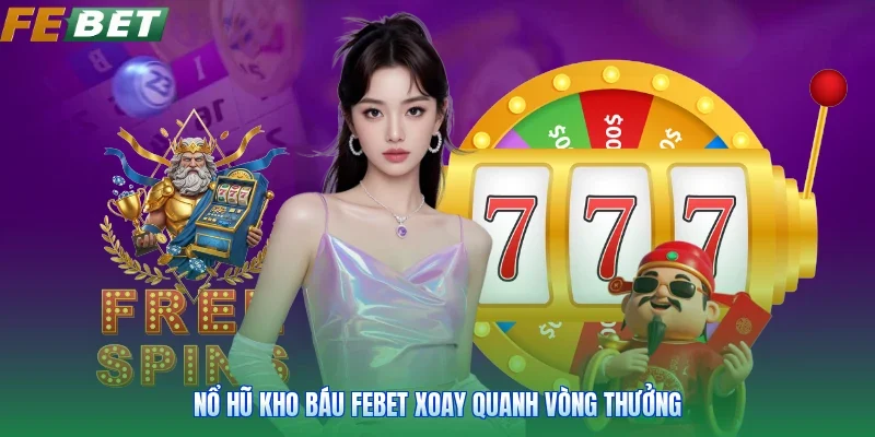 Nổ hũ kho báu FEBET xoay quanh vòng thưởng