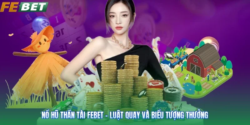 Nổ Hũ Thần Tài FEBET - Luật Quay Và Biểu Tượng Thưởng