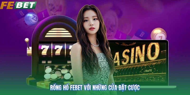 Rồng hổ FEBET với những cửa đặt cược