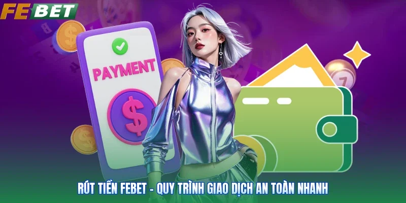 Rút Tiền FEBET - Quy Trình Giao Dịch An Toàn Nhanh