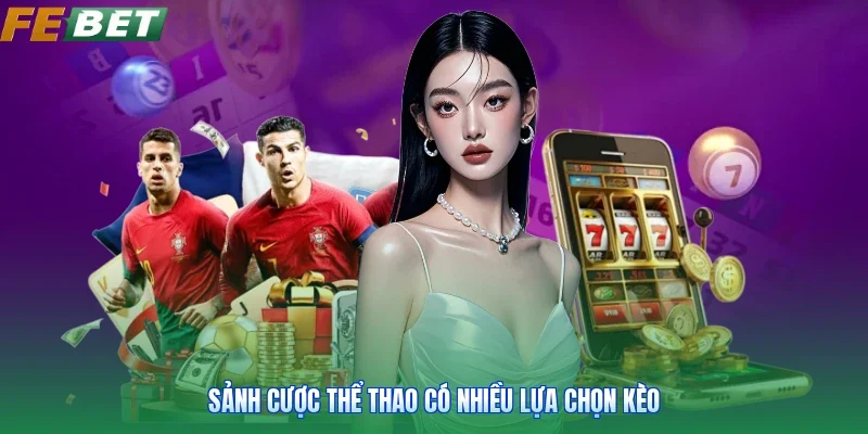 Sảnh cược thể thao có nhiều lựa chọn kèo