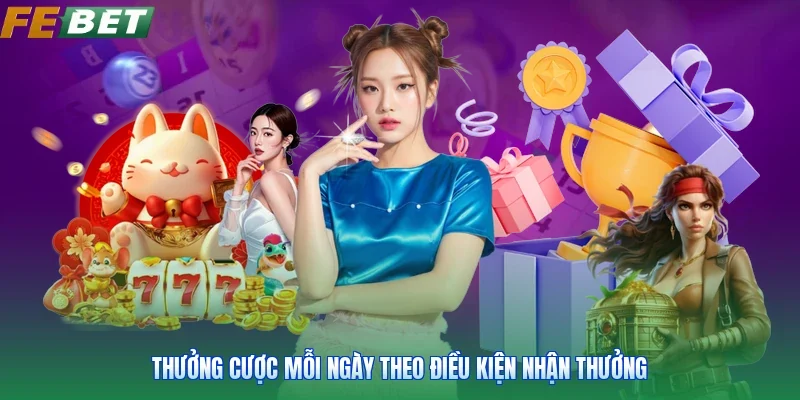 Thưởng cược mỗi ngày theo điều kiện nhận thưởng