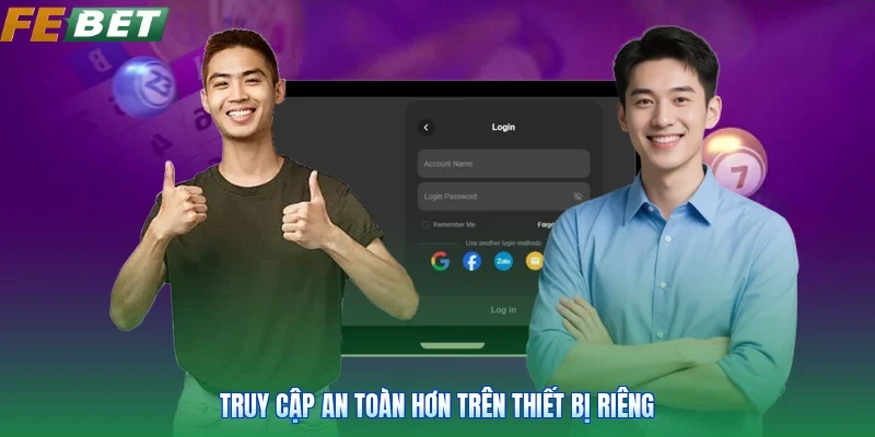 Truy cập an toàn hơn trên thiết bị riêng