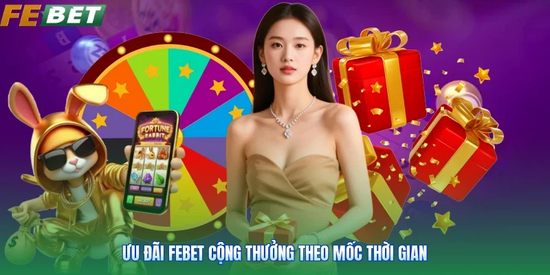 Ưu đãi FEBET cộng thưởng theo mốc thời gian