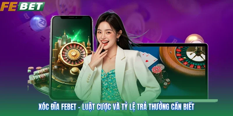 Xóc Đĩa FEBET - Luật Cược Và Tỷ Lệ Trả Thưởng Cần Biết